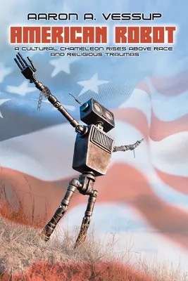 Amerikanischer Roboter: Ein kulturelles Chamäleon erhebt sich über Ethnie und religiöses Trauma - American Robot: A CULTURAL CHAMELEON RISES ABOVE RACE and RELIGIOUS TRAUMAS