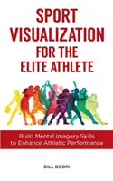 Sportvisualisierung für den Spitzensportler: Mentale Imaginationsfähigkeiten zur Verbesserung der sportlichen Leistung - Sport Visualization for the Elite Athlete: Build Mental Imagery Skills to Enhance Athletic Performance