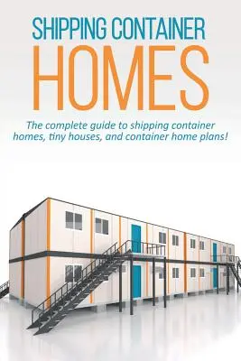 Versandcontainer-Häuser: Der komplette Leitfaden für Containerhäuser, Tiny Houses und Containerhaus-Pläne! - Shipping Container Homes: The complete guide to shipping container homes, tiny houses, and container home plans!