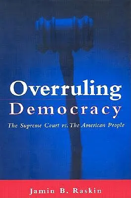 Demokratie außer Kraft setzen: Der Oberste Gerichtshof vs. das amerikanische Volk - Overruling Democracy: The Supreme Court Vs. the American People