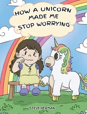 Wie ein Einhorn mich dazu brachte, mich nicht mehr zu sorgen: Eine niedliche Kindergeschichte, die Kindern beibringt, Ängste, Sorgen und Furcht zu überwinden. - How A Unicorn Made Me Stop Worrying: A Cute Children Story to Teach Kids to Overcome Anxiety, Worry and Fear.