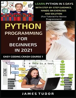 Python-Programmierung für Einsteiger in 2021: Python lernen in 5 Tagen mit Schritt-für-Schritt-Anleitung, praktischen Übungen und Lösung (Fun Tutorial For Novice - Python Programming For Beginners In 2021: Learn Python In 5 Days With Step By Step Guidance, Hands-on Exercises And Solution (Fun Tutorial For Novice