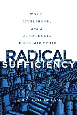 Radikale Genügsamkeit: Arbeit, Lebensunterhalt und eine katholische Wirtschaftsethik in den USA - Radical Sufficiency: Work, Livelihood, and a US Catholic Economic Ethic