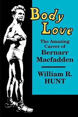 Körperliebe: Die erstaunliche Karriere von Bernarr Macfadden - Body Love: The Amazing Career of Bernarr Macfadden