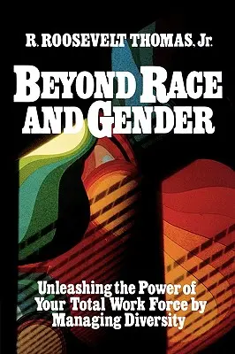 Jenseits von Ethnie und Geschlecht: Entfesseln Sie die Kraft Ihrer gesamten Belegschaft durch das Management von Diversität - Beyond Race and Gender: Unleashing the Power of Your Total Workforce by Managing Diversity