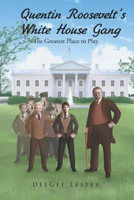 Quentin Roosevelts Bande im Weißen Haus: Der tollste Ort zum Spielen - Quentin Roosevelt's White House Gang: The Greatest Place to Play
