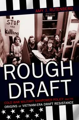 Rough Draft: Die Militärpolitik des Kalten Krieges und die Ursprünge des Widerstands gegen die Wehrpflicht in der Vietnam-Ära - Rough Draft: Cold War Military Manpower Policy and the Origins of Vietnam-Era Draft Resistance