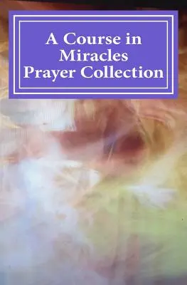 Ein Kurs in Wundern Gebetssammlung - A Course in Miracles Prayer Collection