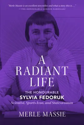 Ein strahlendes Leben: Die ehrenwerte Sylvia Fedoruk Wissenschaftlerin, Sportikone und Staatsfrau - A Radiant Life: The Honourable Sylvia Fedoruk Scientist, Sports Icon, and Stateswoman