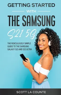 Erste Schritte mit dem Samsung S21 5G: Die verblüffend einfache Anleitung für das Samsung S21 5G und S21 Ultra - Getting Started With the Samsung S21 5G: The Ridiculously Simple Guide to the Samsung S21 5G and S21 Ultra