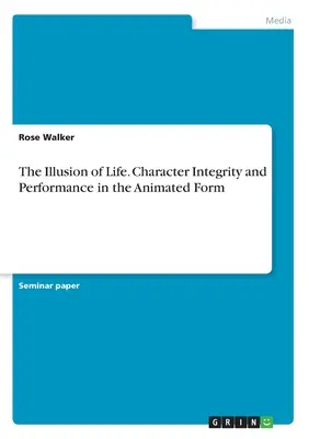 Die Illusion des Lebens. Integrität des Charakters und Leistung in der animierten Form - The Illusion of Life. Character Integrity and Performance in the Animated Form