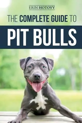 Der vollständige Leitfaden für Pitbulls: Finden, Aufziehen, Füttern, Trainieren, Trainieren, Pflegen und Lieben Ihres neuen Pitbull-Hundes - The Complete Guide to Pit Bulls: Finding, Raising, Feeding, Training, Exercising, Grooming, and Loving your new Pit Bull Dog