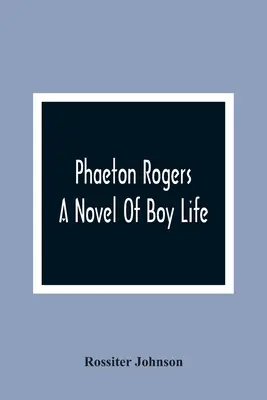 Phaeton Rogers; Ein Roman über das Leben eines Jungen - Phaeton Rogers; A Novel Of Boy Life