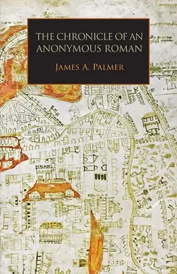 Die Chronik eines anonymen Römers: Rom, Italien und die lateinische Christenheit, ca. 1325-1360 - The Chronicle of an Anonymous Roman: Rome, Italy, and Latin Christendom, c.1325-1360