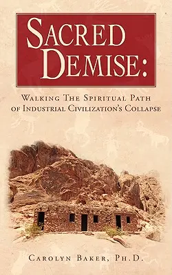 Heiliger Untergang: Der spirituelle Weg des Zusammenbruchs der industriellen Zivilisation - Sacred Demise: Walking The Spiritual Path of Industrial Civilzation's Collapse