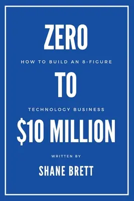 Von Null auf 10 Millionen Dollar: Wie man ein 8-stelliges Technologieunternehmen aufbaut - Zero to $10 Million: How To Build an 8-Figure Technology Business