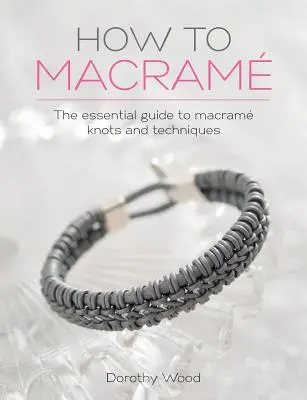 Makramee-Techniken: Der grundlegende Leitfaden für Makramee-Knoten und -Techniken - How to Macrame: The Essential Guide to Macrame Knots and Techniques