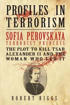 Sofia Perowskaja, Terroristenprinzessin: Das Komplott zur Ermordung von Zar Alexander II. und die Frau, die es anführte - Sofia Perovskaya, Terrorist Princess: The Plot to Kill Tsar Alexander II and the Woman Who Led It