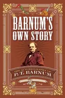 Barnums eigene Geschichte: Die Autobiographie von P. T. Barnum - Barnum's Own Story: The Autobiography of P. T. Barnum