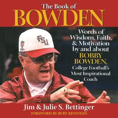 Das Buch von Bowden: Worte der Weisheit, des Glaubens und der Motivation von und über Bobby Bowden, den inspirierendsten College-Football-Trainer - The Book of Bowden: Words of Wisdom, Faith, and Motivation by and about Bobby Bowden, College Football's Most Inspirational Coach