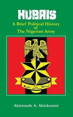 Hybris: Eine kurze politische Geschichte der nigerianischen Armee - Hubris: A Brief Political History of the Nigerian Army