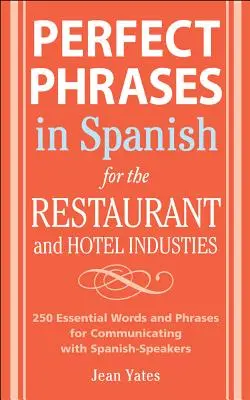 Perfekte Redewendungen auf Spanisch für das Hotel- und Gaststättengewerbe: 500 + wichtige Wörter und Redewendungen für die Kommunikation mit Spanisch sprechenden Personen - Perfect Phrases in Spanish for the Hotel and Restaurant Industries: 500 + Essential Words and Phrases for Communicating with Spanish-Speakers