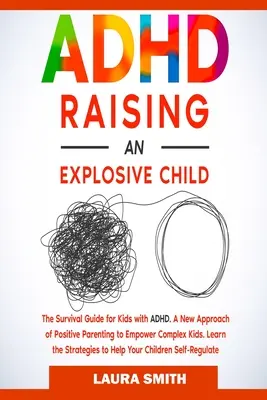 ADHS - Ein explodierendes Kind erziehen: Ein neuer Ansatz positiver Elternschaft, um komplexe Kinder zu stärken. Lernen Sie die Strategien, die Ihren Kindern helfen, sich selbst zu regulieren - ADHD - Raising an Explosive Child: A New Approach of Positive Parenting to Empower Complex Kids. Learn the Strategies to Help Your Children Self-Regul