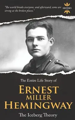 Ernest Miller Hemingway: Die Eisberg-Theorie. Die ganze Lebensgeschichte - Ernest Miller Hemingway: The Iceberg Theory. The Entire Life Story