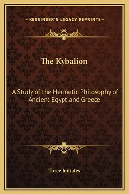 Das Kybalion: Eine Studie über die hermetische Philosophie des alten Ägyptens und Griechenlands - The Kybalion: A Study of the Hermetic Philosophy of Ancient Egypt and Greece