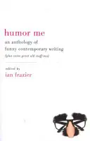 Humor Me: Eine Anthologie witziger zeitgenössischer Texte (und auch einige tolle alte Sachen) - Humor Me: An Anthology of Funny Contemporary Writing (Plus Some Great Old Stuff Too)