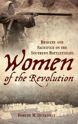 Frauen der Revolution: Tapferkeit und Aufopferung auf den Schlachtfeldern des Südens - Women of the Revolution: Bravery and Sacrifice on the Southern Battlefields