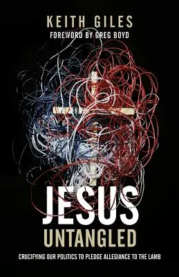 Jesus entwirrt: Unsere Politik kreuzigen, um dem Lamm die Treue zu schwören - Jesus Untangled: Crucifying Our Politics to Pledge Allegiance to the Lamb