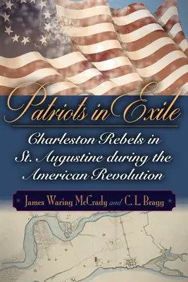 Patrioten im Exil: Charleston-Rebellen in St. Augustine während der Amerikanischen Revolution - Patriots in Exile: Charleston Rebels in St. Augustine During the American Revolution