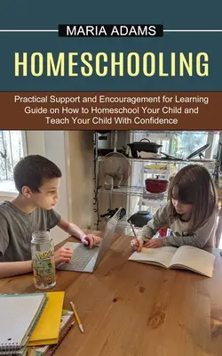 Homeschooling: Anleitung zum Homeschooling und zum selbstbewussten Unterrichten Ihres Kindes (Praktische Unterstützung und Ermutigung für - Homeschooling: Guide on How to Homeschool Your Child and Teach Your Child With Confidence (Practical Support and Encouragement for Le