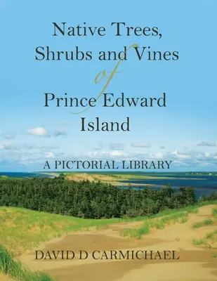 Einheimische Bäume, Sträucher und Reben auf der Prinz-Edward-Insel: Eine Bildsammlung - Native Trees, Shrubs and Vines of Prince Edward Island: A Pictorial Library