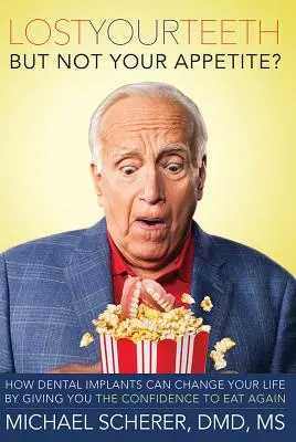 Sie haben Ihre Zähne verloren, aber nicht Ihren Appetit? Wie Zahnimplantate Ihr Leben verändern können, indem sie Ihnen das Selbstvertrauen geben, wieder zu essen - Lost Your Teeth But Not Your Appetite?: How Dental Implants Can Change Your Life by Giving You the Confidence to Eat Again