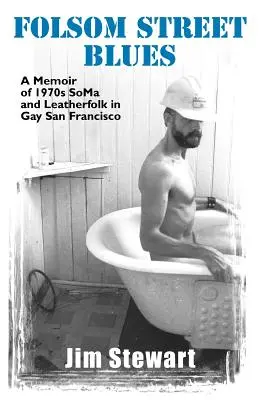 Folsom Street Blues: Erinnerungen an Soma und Lederfolk der 1970er Jahre im schwulen San Francisco - Folsom Street Blues: A Memoir of 1970s Soma and Leatherfolk in Gay San Francisco