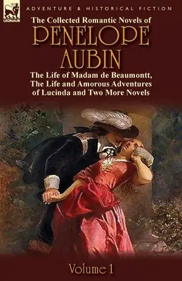 Die gesammelten romantischen Romane von Penelope Aubin - Band 1: Das Leben der Madam de Beaumontt, die seltsamen Abenteuer des Grafen de Vinevil und seiner Familie - The Collected Romantic Novels of Penelope Aubin-Volume 1: The Life of Madam de Beaumontt, the Strange Adventures of the Count de Vinevil and His Famil