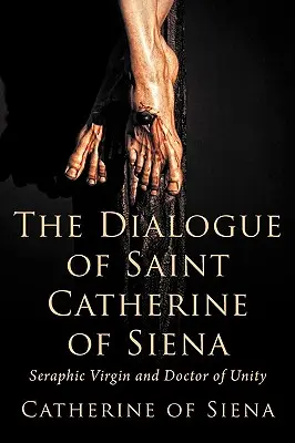 Der Dialog der heiligen Katharina von Siena, seraphische Jungfrau und Ärztin der Einheit - The Dialogue of St. Catherine of Siena, Seraphic Virgin and Doctor of Unity