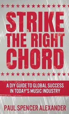 Den richtigen Akkord anschlagen: Ein DIY-Leitfaden für den globalen Erfolg in der Musikindustrie von heute - Strike The Right Chord: A DIY Guide to Global Success in Today's Music Industry