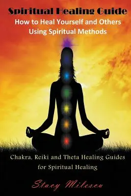 Leitfaden für spirituelle Heilung: Wie Sie sich selbst und andere mit spirituellen Methoden heilen können: Chakra-, Reiki- und Theta-Heilung - Leitfaden für spirituelle Heilung - Spiritual Healing Guide: How to Heal Yourself and Others Using Spiritual Methods: Chakra, Reiki and Theta Healing Guides for Spiritual Healing