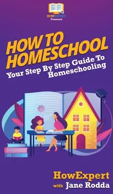 Wie man zu Hause unterrichtet: Ihr schrittweiser Leitfaden für Homeschooling - How To Homeschool: Your Step By Step Guide To Homeschooling