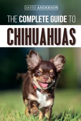 Der komplette Leitfaden für Chihuahuas: Finden, Aufziehen, Trainieren, Beschützen und Lieben Ihres neuen Chihuahua-Welpen - The Complete Guide to Chihuahuas: Finding, Raising, Training, Protecting, and Loving your new Chihuahua Puppy