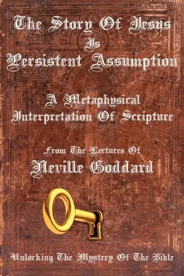 Die Geschichte Jesu ist eine hartnäckige Vermutung: Eine metaphysische Interpretation der Heiligen Schrift - The Story Of Jesus Is Persistent Assumption: A Metaphysical Interpretation of Scripture