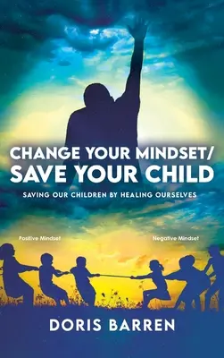 Ändere deine Denkweise / Rette dein Kind: Unsere Kinder retten, indem wir uns selbst heilen - Change Your Mindset / Save Your Child: Saving Our Children By Healing Ourselves