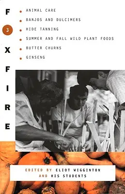 Foxfire 3: Tierpflege, Banjos und Dulimers, Gerben von Fellen, Sommer- und Herbstnahrung aus Wildpflanzen, Butterfässer, Ginseng - Foxfire 3: Animal Care, Banjos and Dulimers, Hide Tanning, Summer and Fall Wild Plant Foods, Butter Churns, Ginseng