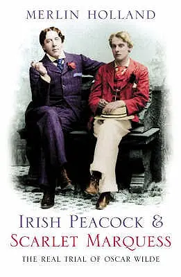 Irischer Pfau und scharlachroter Marquis: Der wahre Prozess von Oscar Wilde - Irish Peacock and Scarlet Marquess: The Real Trial of Oscar Wilde