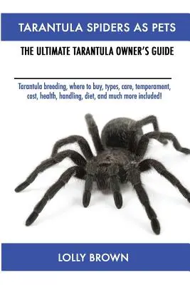Tarantula Spiders As Pets: Tarantula Zucht, wo zu kaufen, Arten, Pflege, Temperament, Kosten, Gesundheit, Handhabung, Ernährung, und vieles mehr enthalten! Die - Tarantula Spiders As Pets: Tarantula breeding, where to buy, types, care, temperament, cost, health, handling, diet, and much more included! The