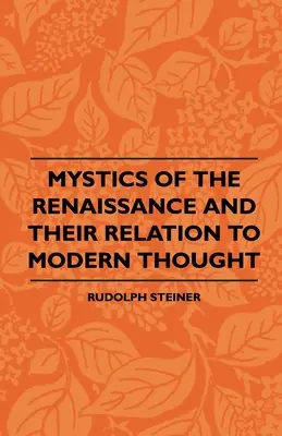 Die Mystiker der Renaissance und ihre Beziehung zum modernen Denken - Mystics Of The Renaissance And Their Relation To Modern Thought