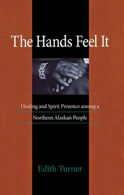 Hands Feel It: Heilung und Geistesgegenwart bei einem Volk im Norden Alaskas - Hands Feel It: Healing and Spirit Presence Among a Northern Alaskan People